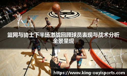篮网与骑士下半场激战回顾球员表现与战术分析全景呈现