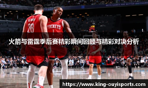 火箭与雷霆季后赛精彩瞬间回顾与精彩对决分析
