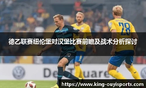 德乙联赛纽伦堡对汉堡比赛前瞻及战术分析探讨