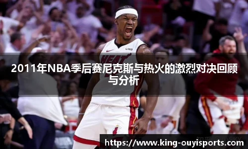 2011年NBA季后赛尼克斯与热火的激烈对决回顾与分析